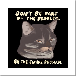 Be The Entire Problem Posters and Art